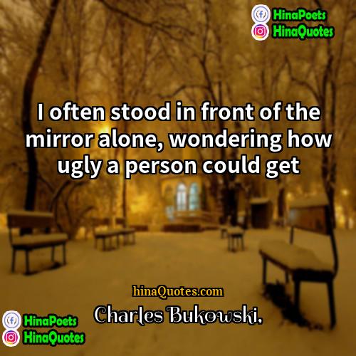 Charles Bukowski Quotes | I often stood in front of the
